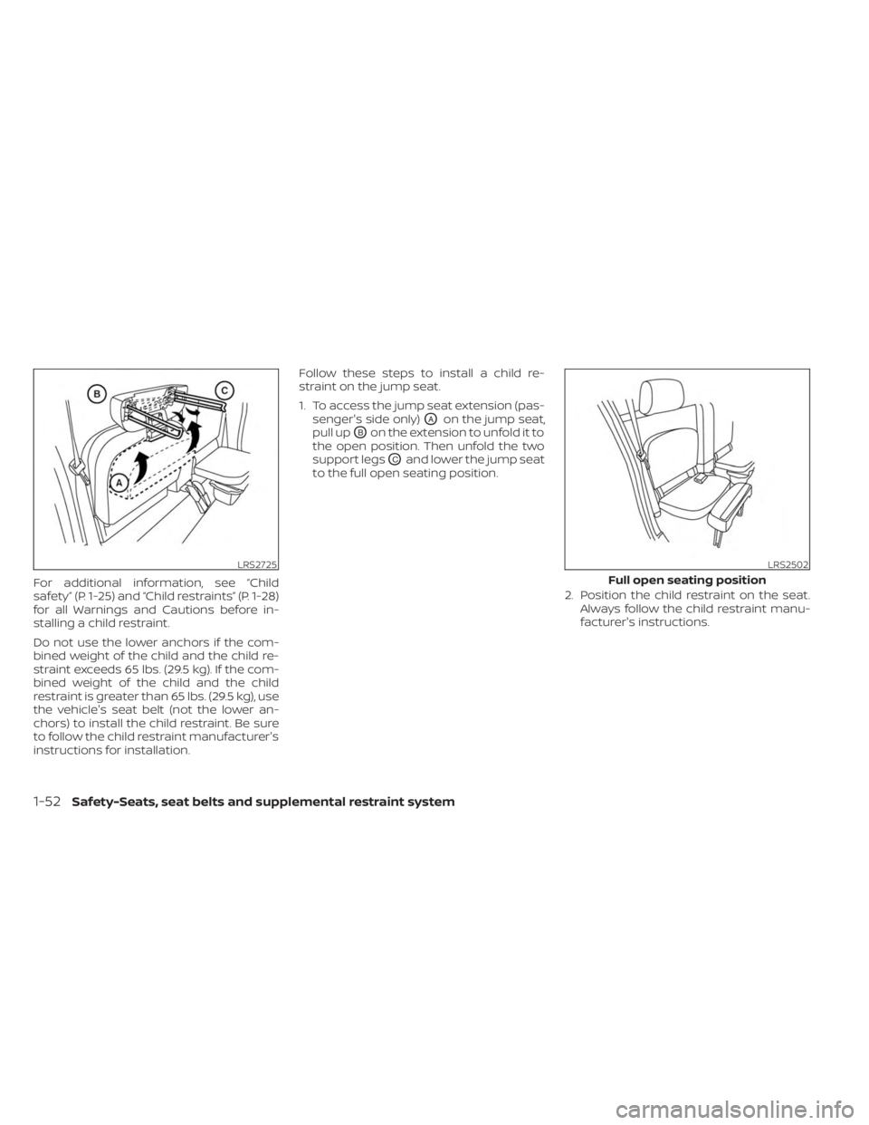 NISSAN FRONTIER 2022 Owner´s Manual For additional information, see “Child
safety” (P. 1-25) and “Child restraints” (P. 1-28)
for all Warnings and Cautions before in-
stalling a child restraint.
Do not use the lower anchors if t NISSAN FRONTIER 2022 Owner´s Manual For additional information, see “Child
safety” (P. 1-25) and “Child restraints” (P. 1-28)
for all Warnings and Cautions before in-
stalling a child restraint.
Do not use the lower anchors if t