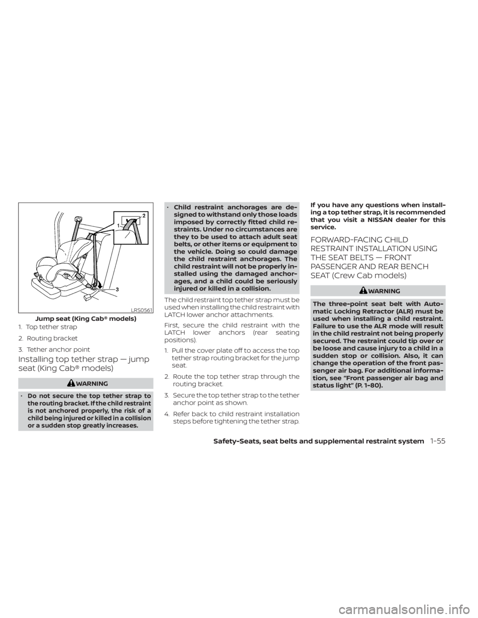 NISSAN FRONTIER 2022  Owner´s Manual Installing top tether strap — jump
seat (King Cab® models)
WARNING
•
Do not secure the top tether strap to
the routing bracket. If the child restraint
is not anchored properly, the risk of a
chil