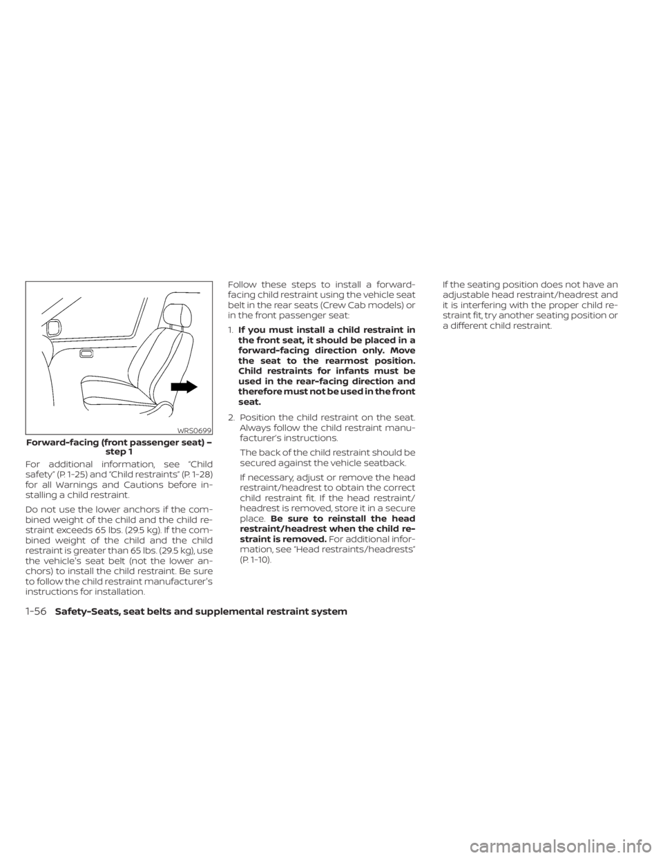 NISSAN FRONTIER 2022 Owner´s Manual For additional information, see “Child
safety” (P. 1-25) and “Child restraints” (P. 1-28)
for all Warnings and Cautions before in-
stalling a child restraint.
Do not use the lower anchors if t NISSAN FRONTIER 2022 Owner´s Manual For additional information, see “Child
safety” (P. 1-25) and “Child restraints” (P. 1-28)
for all Warnings and Cautions before in-
stalling a child restraint.
Do not use the lower anchors if t