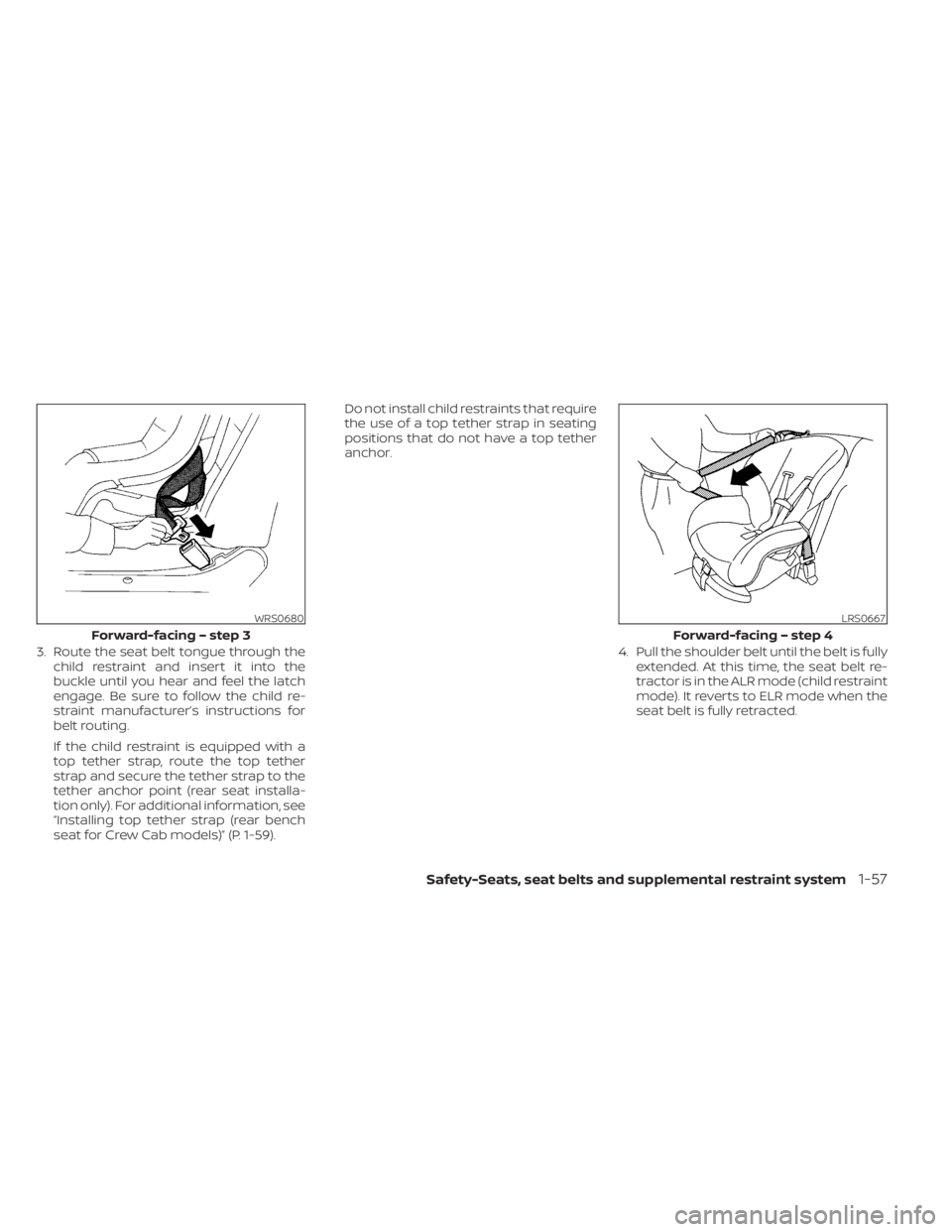 NISSAN FRONTIER 2022 Owner´s Manual 3. Route the seat belt tongue through thechild restraint and insert it into the
buckle until you hear and feel the latch
engage. Be sure to follow the child re-
straint manufacturer’s instructions f NISSAN FRONTIER 2022 Owner´s Manual 3. Route the seat belt tongue through thechild restraint and insert it into the
buckle until you hear and feel the latch
engage. Be sure to follow the child re-
straint manufacturer’s instructions f
