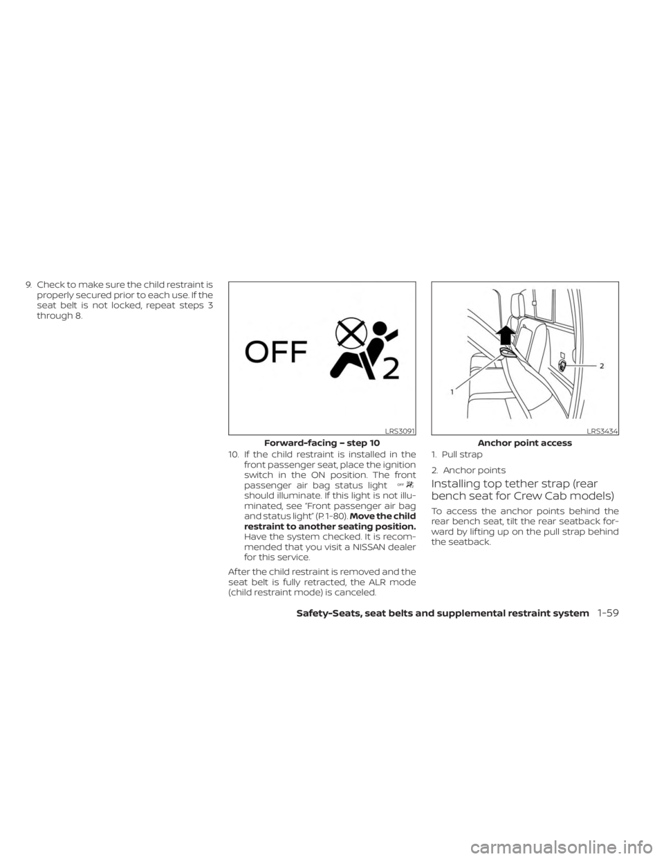 NISSAN FRONTIER 2022  Owner´s Manual 9. Check to make sure the child restraint isproperly secured prior to each use. If the
seat belt is not locked, repeat steps 3
through 8.
10. If the child restraint is installed in thefront passenger 