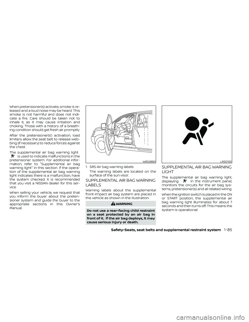 NISSAN FRONTIER 2020 Owner´s Manual When pretensioner(s) activate, smoke is re-
leased and a loud noise may be heard. This
smoke is not harmful and does not indi-
cate a fire. Care should be taken not to
inhale it, as it may cause irrit NISSAN FRONTIER 2020 Owner´s Manual When pretensioner(s) activate, smoke is re-
leased and a loud noise may be heard. This
smoke is not harmful and does not indi-
cate a fire. Care should be taken not to
inhale it, as it may cause irrit