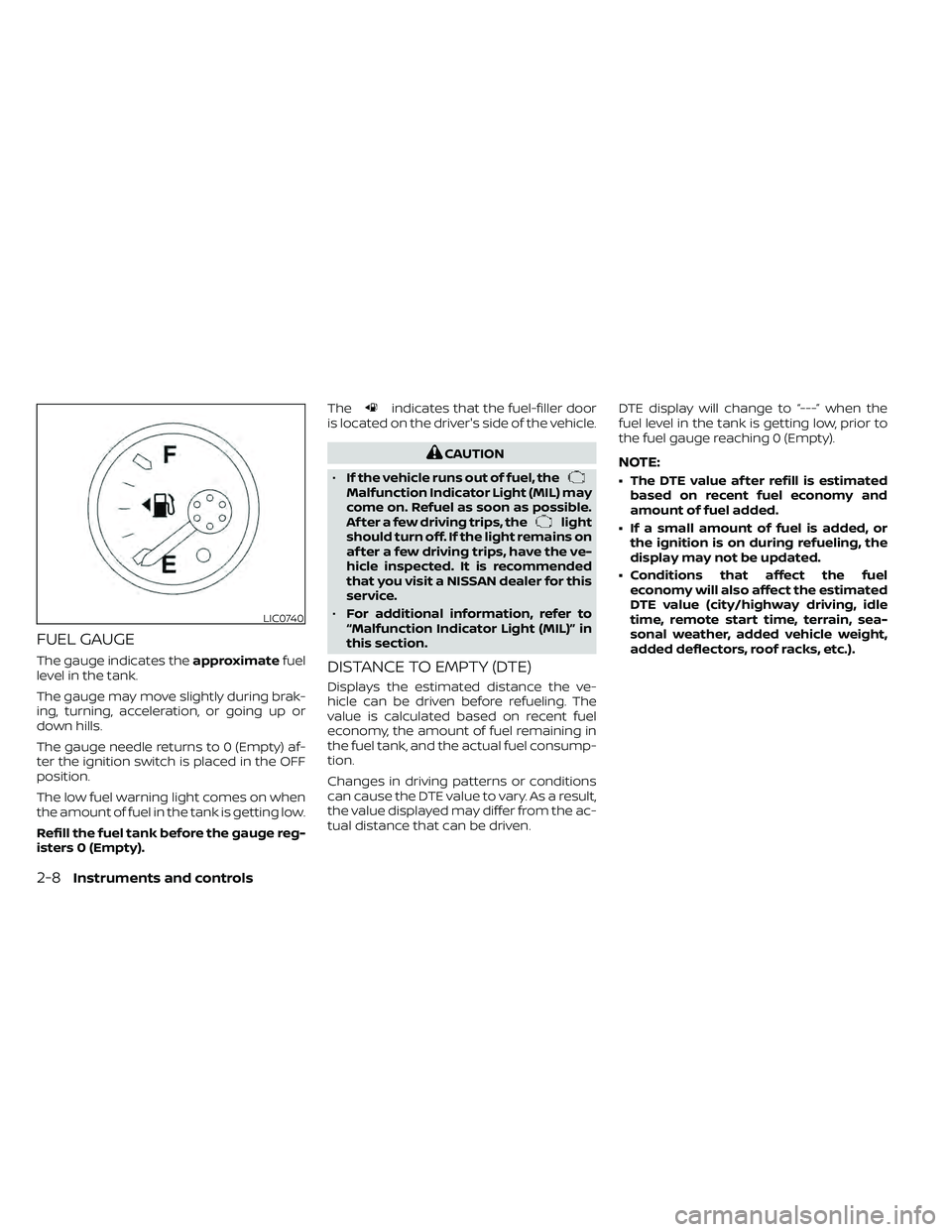 NISSAN FRONTIER 2020  Owner´s Manual FUEL GAUGE
The gauge indicates theapproximatefuel
level in the tank.
The gauge may move slightly during brak-
ing, turning, acceleration, or going up or
down hills.
The gauge needle returns to 0 (Empt