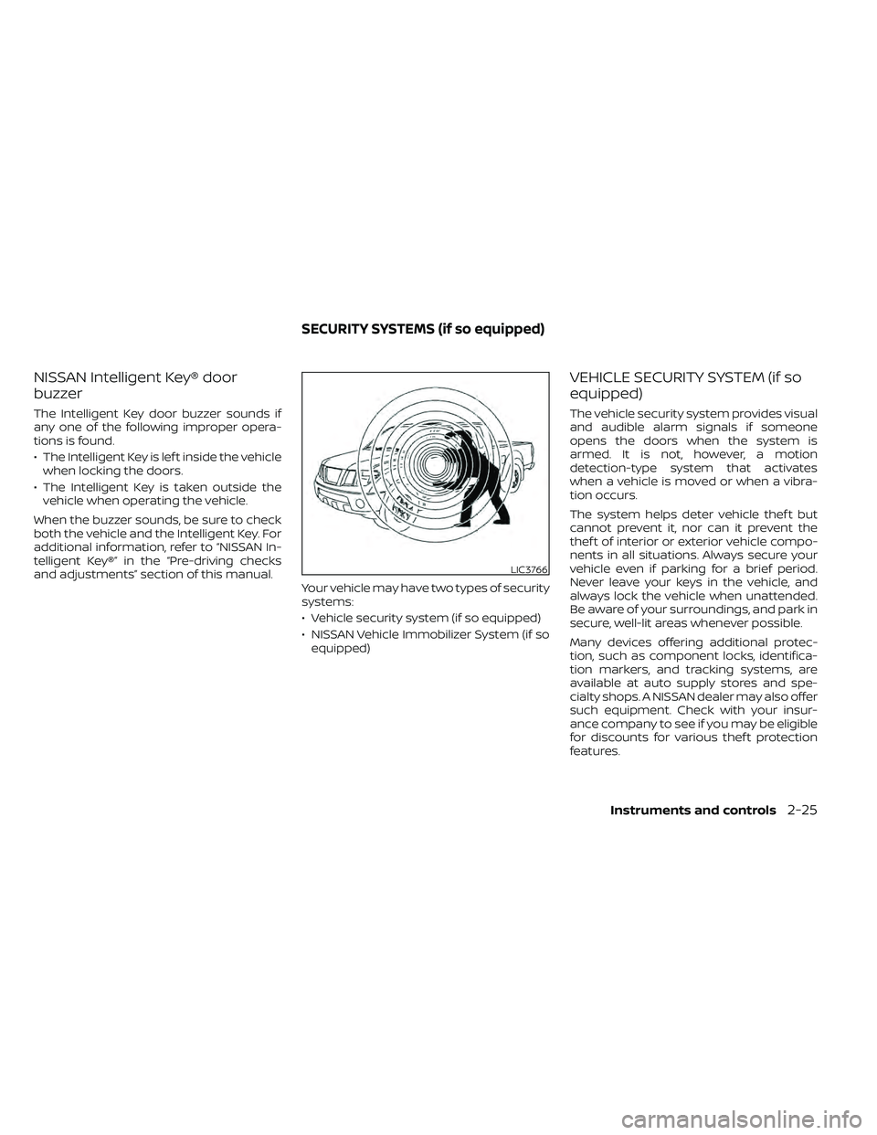 NISSAN FRONTIER 2020  Owner´s Manual NISSAN Intelligent Key® door
buzzer
The Intelligent Key door buzzer sounds if
any one of the following improper opera-
tions is found.
• The Intelligent Key is lef t inside the vehiclewhen locking 