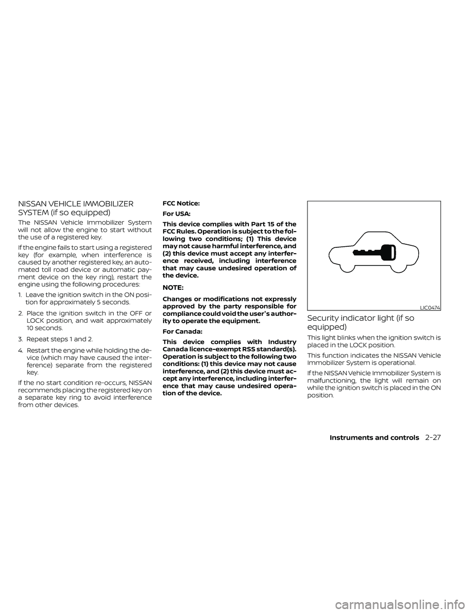 NISSAN FRONTIER 2020  Owner´s Manual NISSAN VEHICLE IMMOBILIZER
SYSTEM (if so equipped)
The NISSAN Vehicle Immobilizer System
will not allow the engine to start without
the use of a registered key.
If the engine fails to start using a re