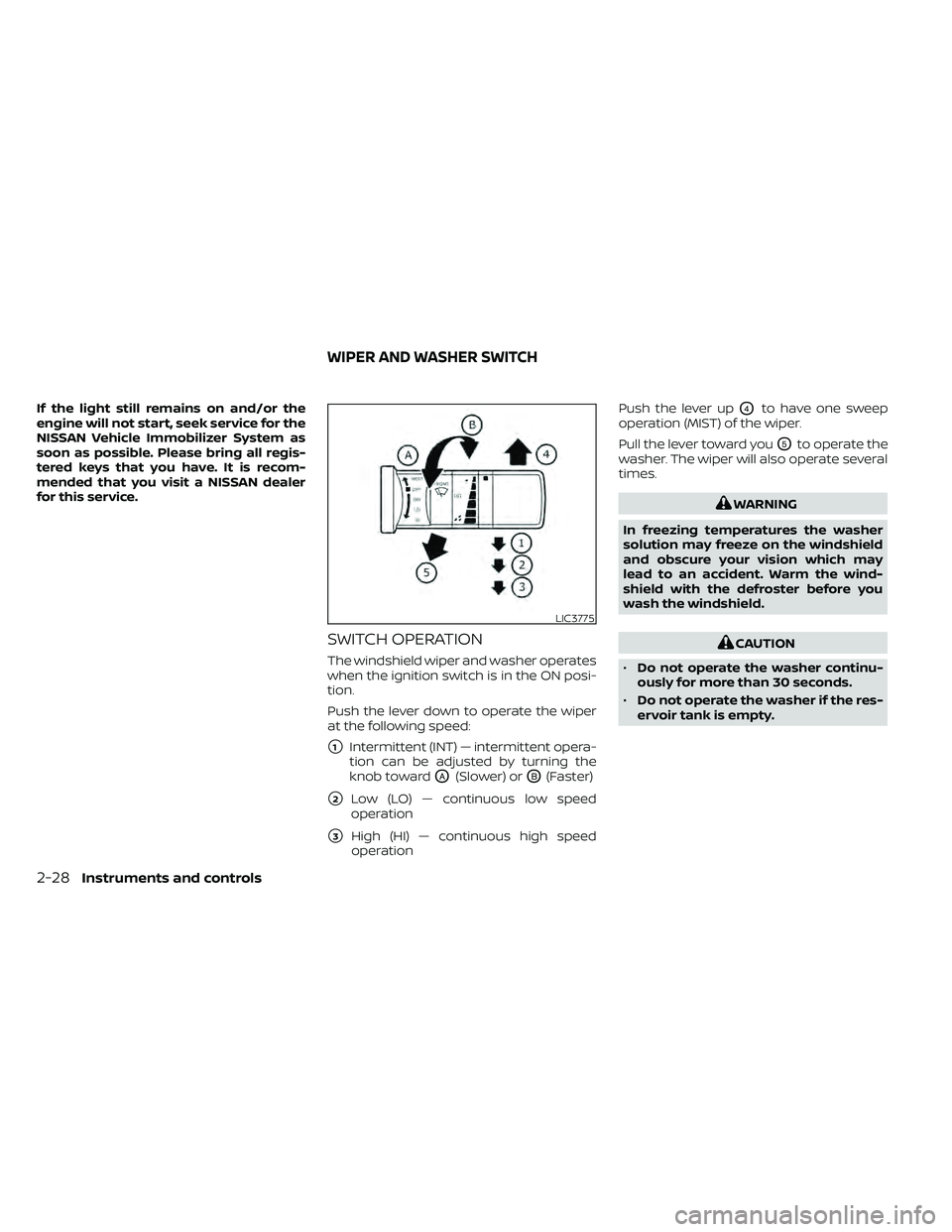 NISSAN FRONTIER 2020  Owner´s Manual If the light still remains on and/or the
engine will not start, seek service for the
NISSAN Vehicle Immobilizer System as
soon as possible. Please bring all regis-
tered keys that you have. It is reco