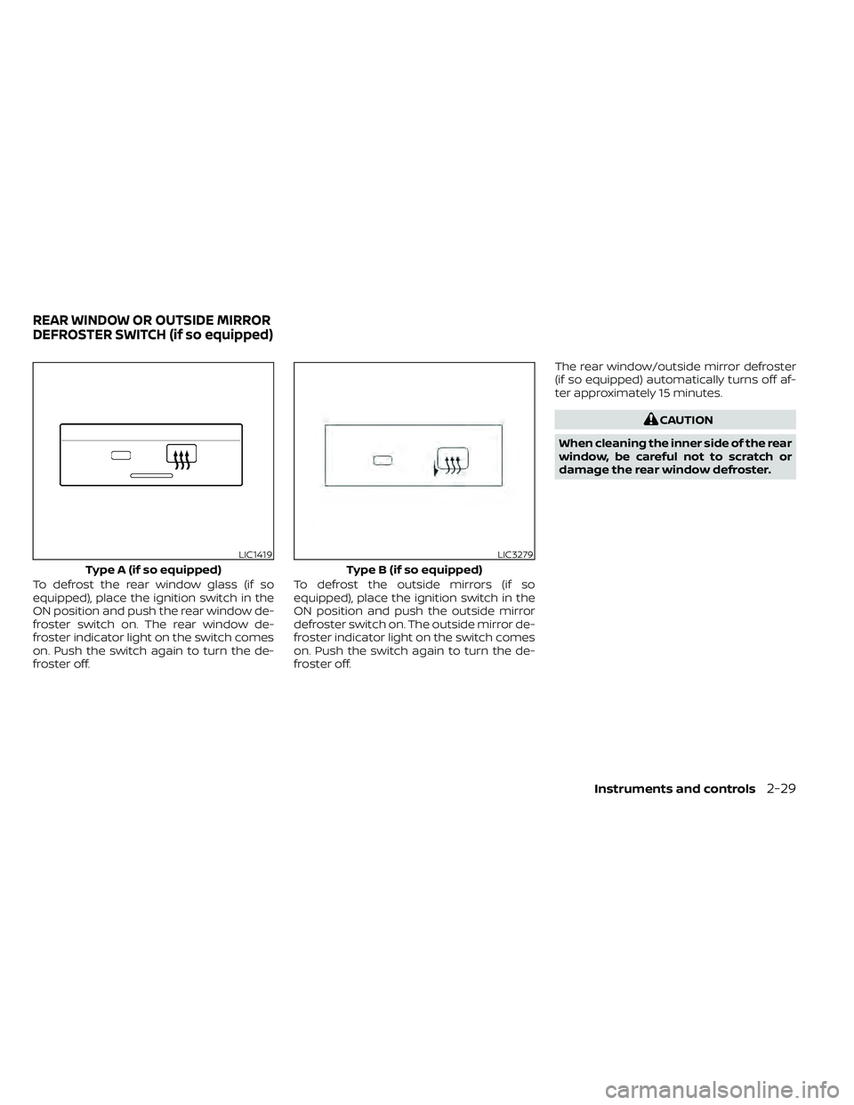 NISSAN FRONTIER 2020  Owner´s Manual To defrost the rear window glass (if so
equipped), place the ignition switch in the
ON position and push the rear window de-
froster switch on. The rear window de-
froster indicator light on the switc