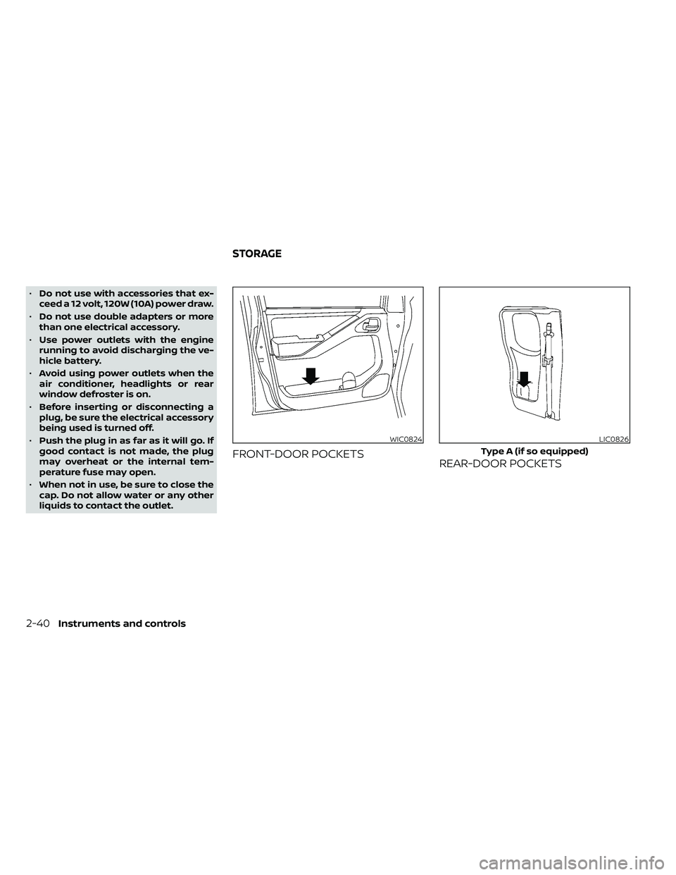 NISSAN FRONTIER 2020  Owner´s Manual •Do not use with accessories that ex-
ceed a 12 volt, 120W (10A) power draw.
• Do not use double adapters or more
than one electrical accessory.
• Use power outlets with the engine
running to av