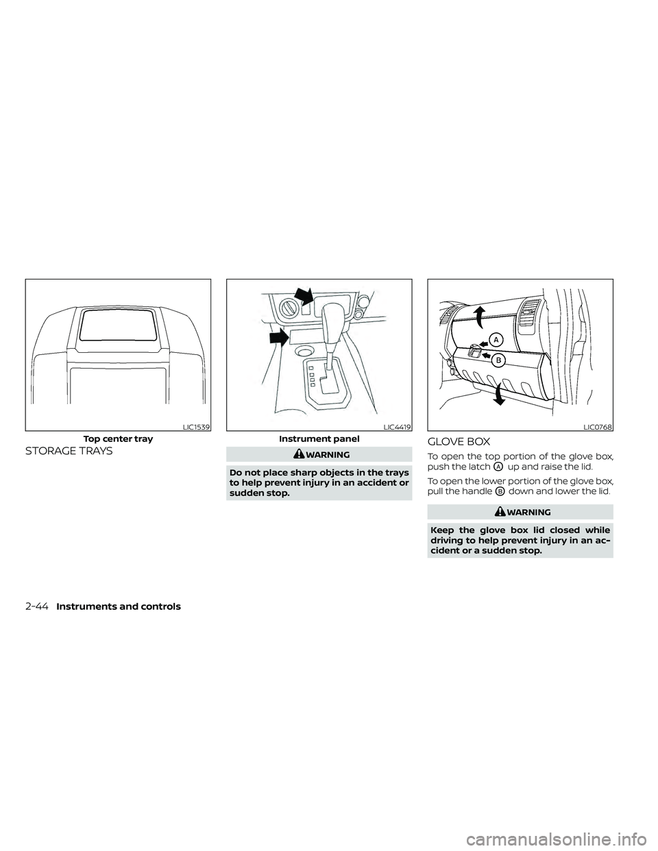 NISSAN FRONTIER 2020  Owner´s Manual STORAGE TRAYSWARNING
Do not place sharp objects in the trays
to help prevent injury in an accident or
sudden stop.
GLOVE BOX
To open the top portion of the glove box,
push the latch
OAup and raise the