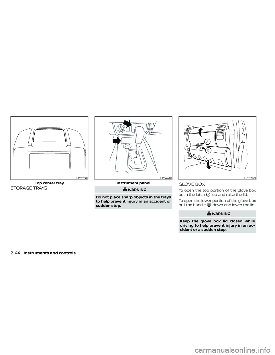 NISSAN FRONTIER 2020 Owner´s Manual STORAGE TRAYSWARNING
Do not place sharp objects in the trays
to help prevent injury in an accident or
sudden stop.
GLOVE BOX
To open the top portion of the glove box,
push the latch
OAup and raise the NISSAN FRONTIER 2020 Owner´s Manual STORAGE TRAYSWARNING
Do not place sharp objects in the trays
to help prevent injury in an accident or
sudden stop.
GLOVE BOX
To open the top portion of the glove box,
push the latch
OAup and raise the