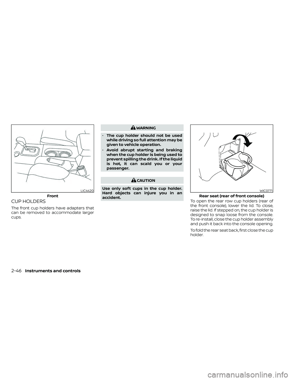 NISSAN FRONTIER 2020 Owner´s Manual CUP HOLDERS
The front cup holders have adapters that
can be removed to accommodate larger
cups.
WARNING
• The cup holder should not be used
while driving so full attention may be
given to vehicle op NISSAN FRONTIER 2020 Owner´s Manual CUP HOLDERS
The front cup holders have adapters that
can be removed to accommodate larger
cups.
WARNING
• The cup holder should not be used
while driving so full attention may be
given to vehicle op