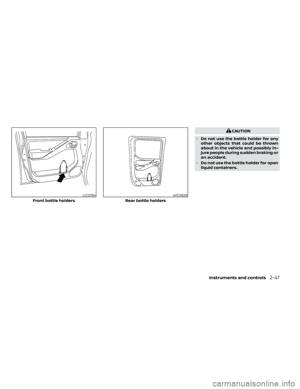 NISSAN FRONTIER 2020 Owner´s Manual CAUTION
• Do not use the bottle holder for any
other objects that could be thrown
about in the vehicle and possibly in-
jure people during sudden braking or
an accident.
• Do not use the bottle ho NISSAN FRONTIER 2020 Owner´s Manual CAUTION
• Do not use the bottle holder for any
other objects that could be thrown
about in the vehicle and possibly in-
jure people during sudden braking or
an accident.
• Do not use the bottle ho