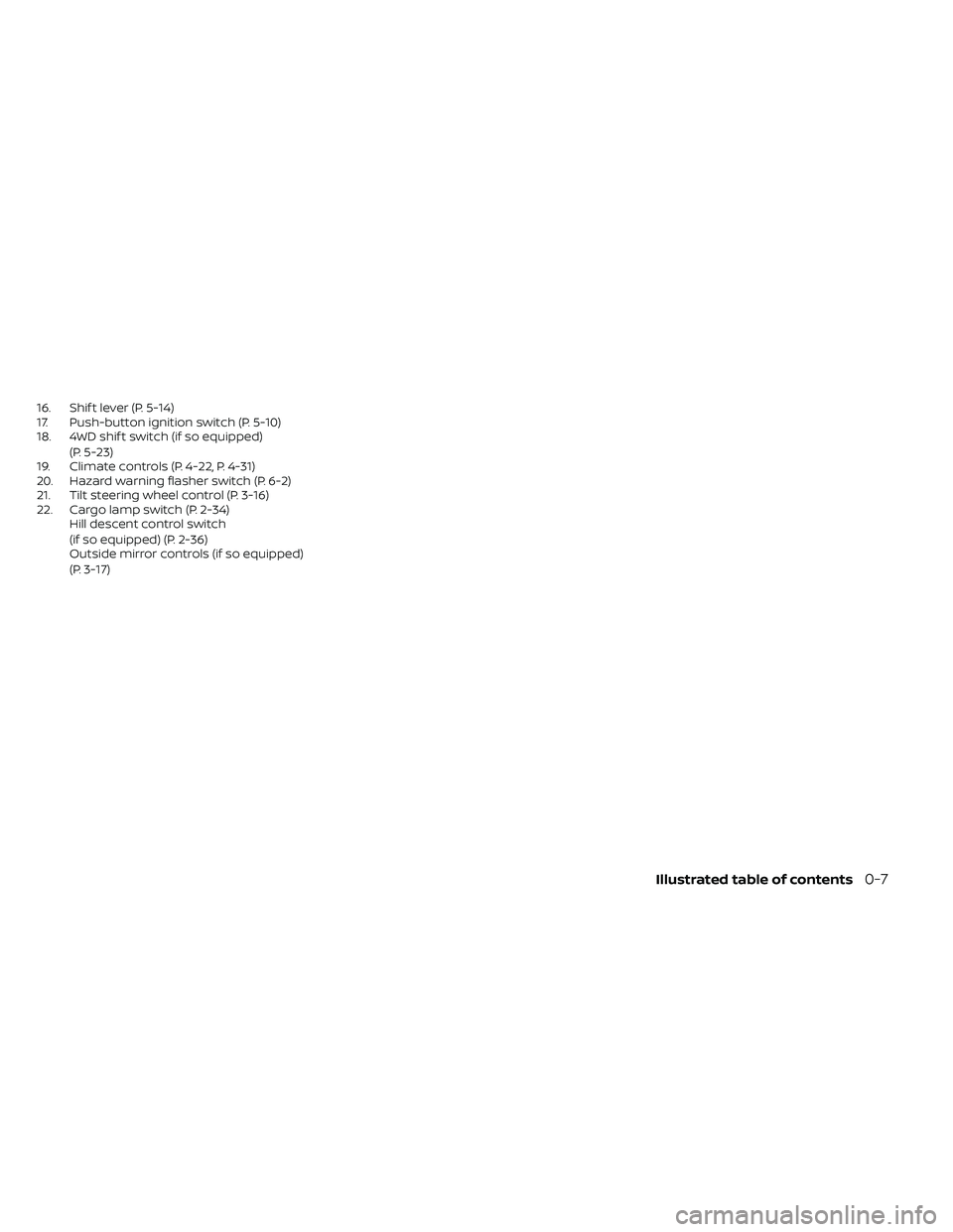 NISSAN FRONTIER 2020  Owner´s Manual 16. Shif t lever (P. 5-14)
17. Push-button ignition switch (P. 5-10)
18. 4WD shif t switch (if so equipped)(P. 5-23)
19. Climate controls (P. 4-22, P. 4-31)
20. Hazard warning flasher switch (P. 6-2)
