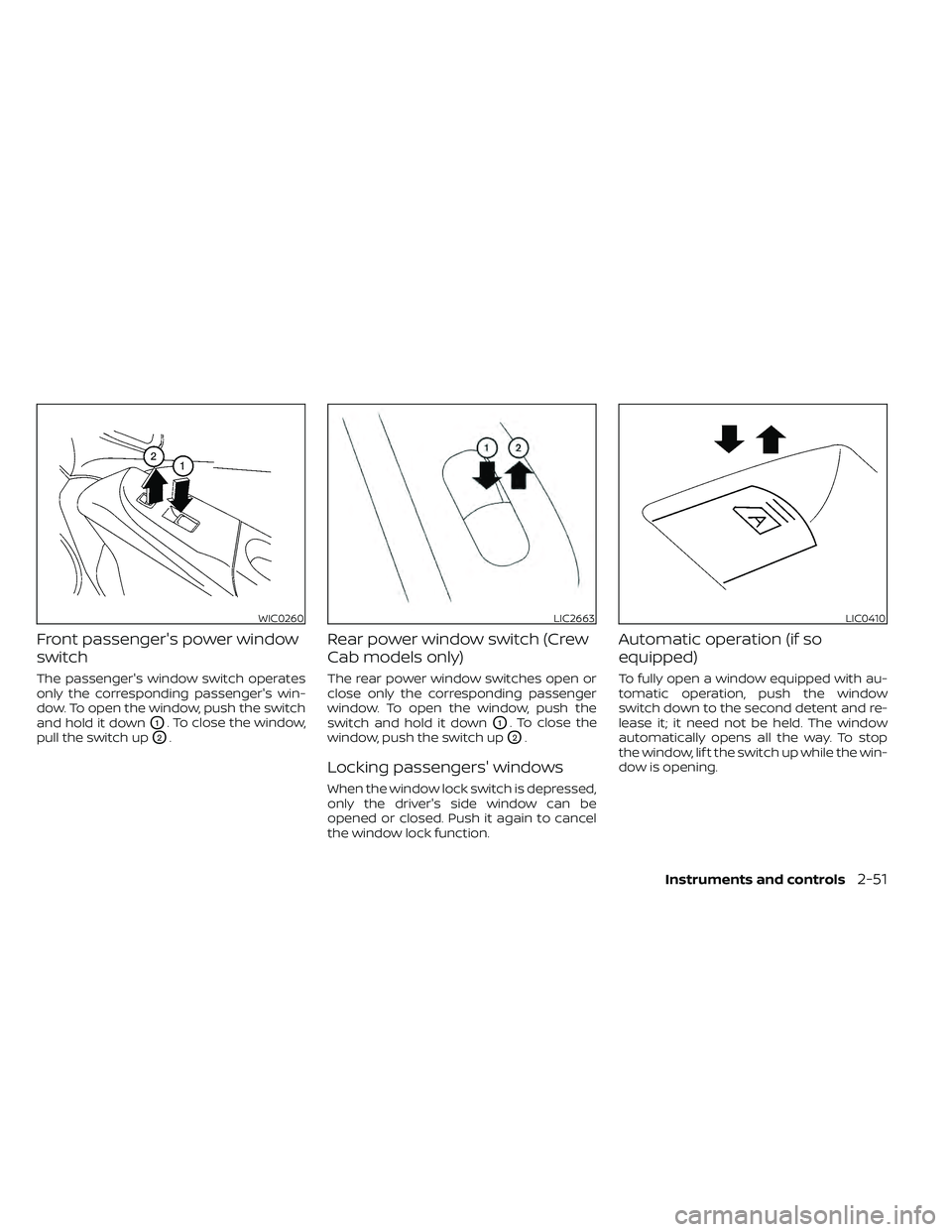 NISSAN FRONTIER 2020  Owner´s Manual Front passenger's power window
switch
The passenger's window switch operates
only the corresponding passenger's win-
dow. To open the window, push the switch
and hold it down
O1. To close 