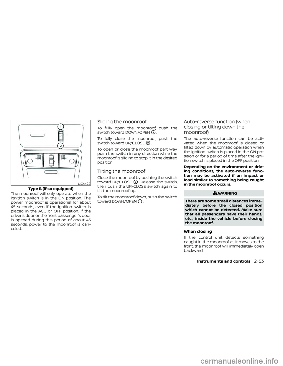 NISSAN FRONTIER 2020 Owner´s Manual The moonroof will only operate when the
ignition switch is in the ON position. The
power moonroof is operational for about
45 seconds, even if the ignition switch is
placed in the ACC or OFF position. NISSAN FRONTIER 2020 Owner´s Manual The moonroof will only operate when the
ignition switch is in the ON position. The
power moonroof is operational for about
45 seconds, even if the ignition switch is
placed in the ACC or OFF position.