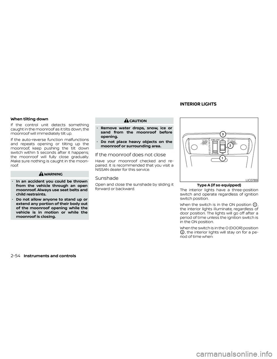 NISSAN FRONTIER 2020 Owner´s Manual When tilting down
If the control unit detects something
caught in the moonroof as it tilts down, the
moonroof will immediately tilt up.
If the auto-reverse function malfunctions
and repeats opening or NISSAN FRONTIER 2020 Owner´s Manual When tilting down
If the control unit detects something
caught in the moonroof as it tilts down, the
moonroof will immediately tilt up.
If the auto-reverse function malfunctions
and repeats opening or
