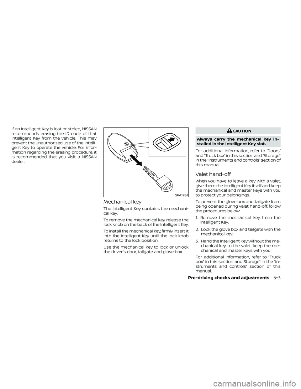 NISSAN FRONTIER 2020  Owner´s Manual If an Intelligent Key is lost or stolen, NISSAN
recommends erasing the ID code of that
Intelligent Key from the vehicle. This may
prevent the unauthorized use of the Intelli-
gent Key to operate the v