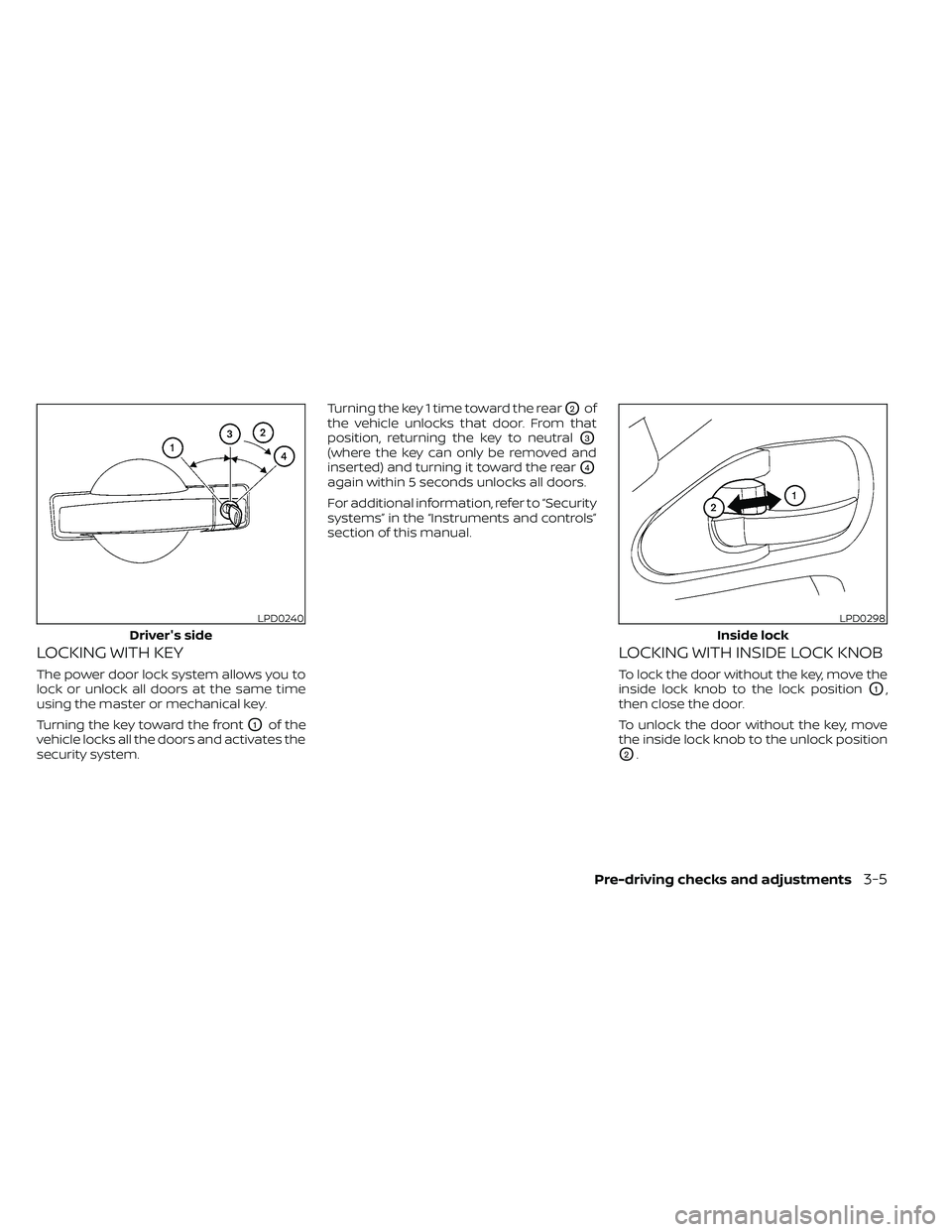 NISSAN FRONTIER 2020  Owner´s Manual LOCKING WITH KEY
The power door lock system allows you to
lock or unlock all doors at the same time
using the master or mechanical key.
Turning the key toward the front
O1of the
vehicle locks all the 
