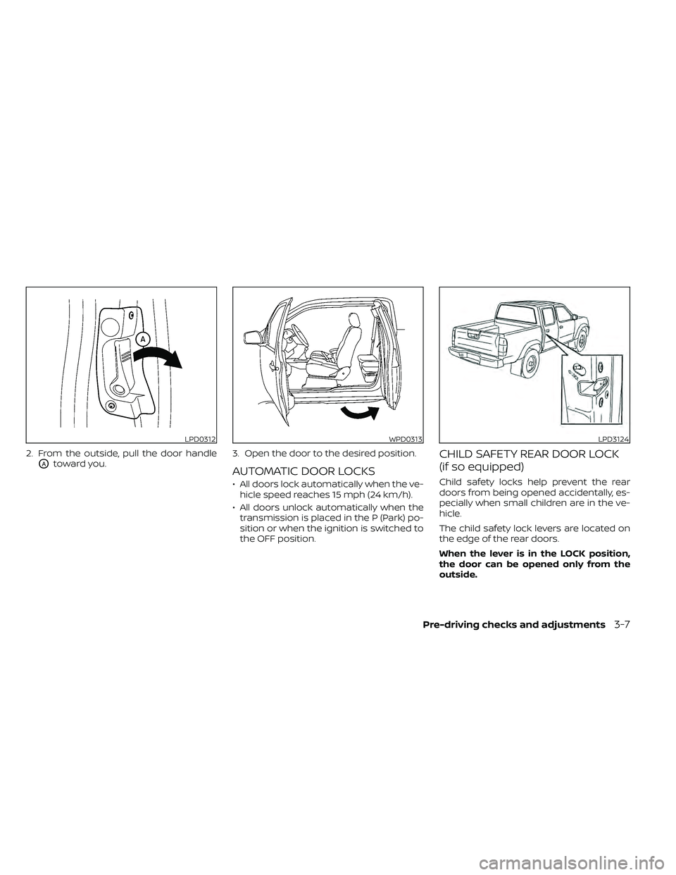 NISSAN FRONTIER 2020  Owner´s Manual 2. From the outside, pull the door handle
OAtoward you.3. Open the door to the desired position.AUTOMATIC DOOR LOCKS
• All doors lock automatically when the ve-
hicle speed reaches 15 mph (24 km/h).