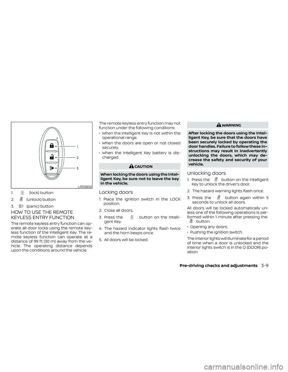 NISSAN FRONTIER 2020  Owner´s Manual HOW TO USE THE REMOTE
KEYLESS ENTRY FUNCTION
The remote keyless entry function can op-
erate all door locks using the remote key-
less function of the Intelligent Key. The re-
mote keyless function ca