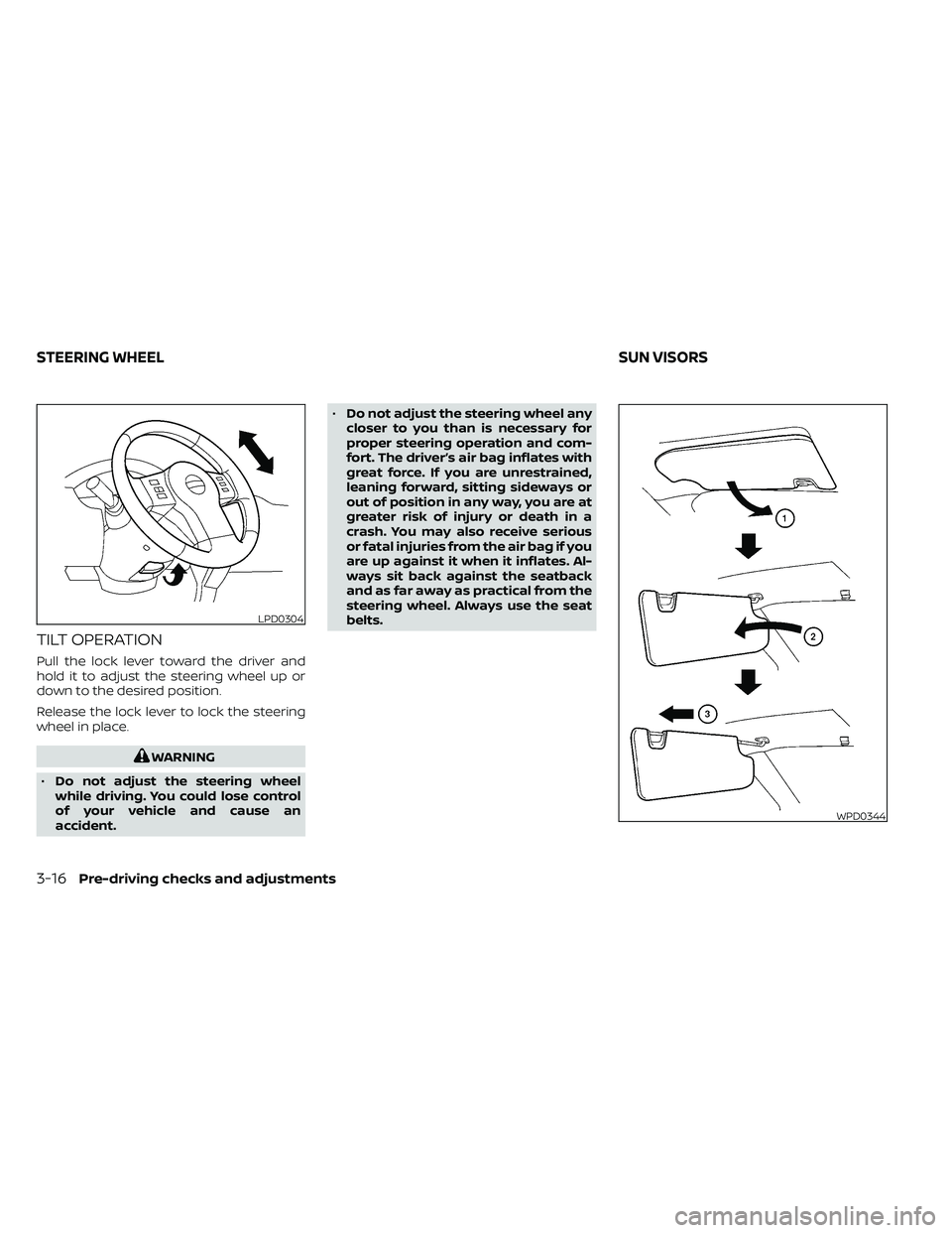 NISSAN FRONTIER 2020  Owner´s Manual TILT OPERATION
Pull the lock lever toward the driver and
hold it to adjust the steering wheel up or
down to the desired position.
Release the lock lever to lock the steering
wheel in place.
WARNING
