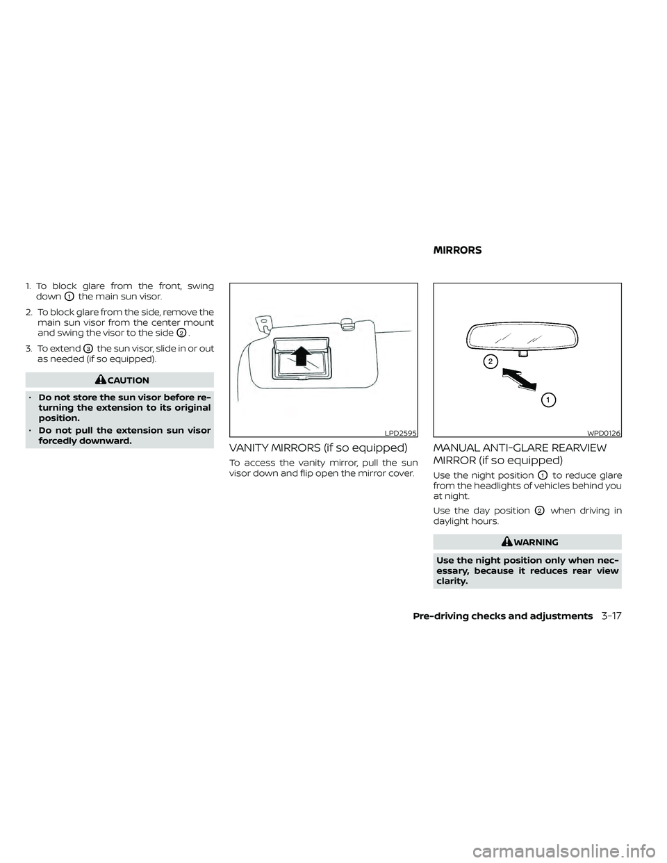 NISSAN FRONTIER 2020  Owner´s Manual 1. To block glare from the front, swingdown
O1the main sun visor.
2. To block glare from the side, remove the main sun visor from the center mount
and swing the visor to the side
O2.
3. To extend
O3th