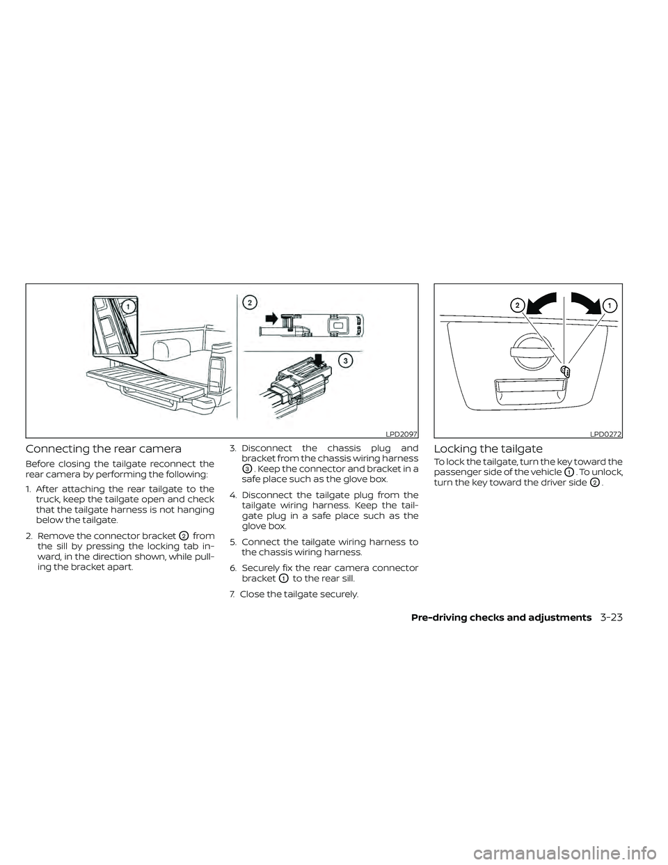 NISSAN FRONTIER 2020  Owner´s Manual Connecting the rear camera
Before closing the tailgate reconnect the
rear camera by performing the following:
1. Af ter attaching the rear tailgate to thetruck, keep the tailgate open and check
that t