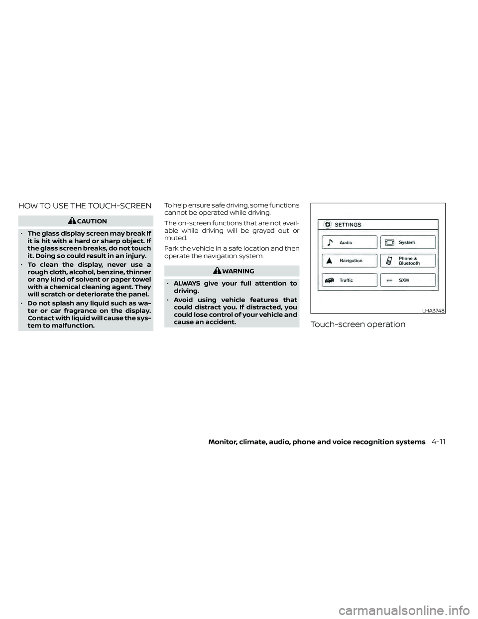 NISSAN FRONTIER 2020  Owner´s Manual HOW TO USE THE TOUCH-SCREEN
CAUTION
• The glass display screen may break if
it is hit with a hard or sharp object. If
the glass screen breaks, do not touch
it. Doing so could result in an injury.
