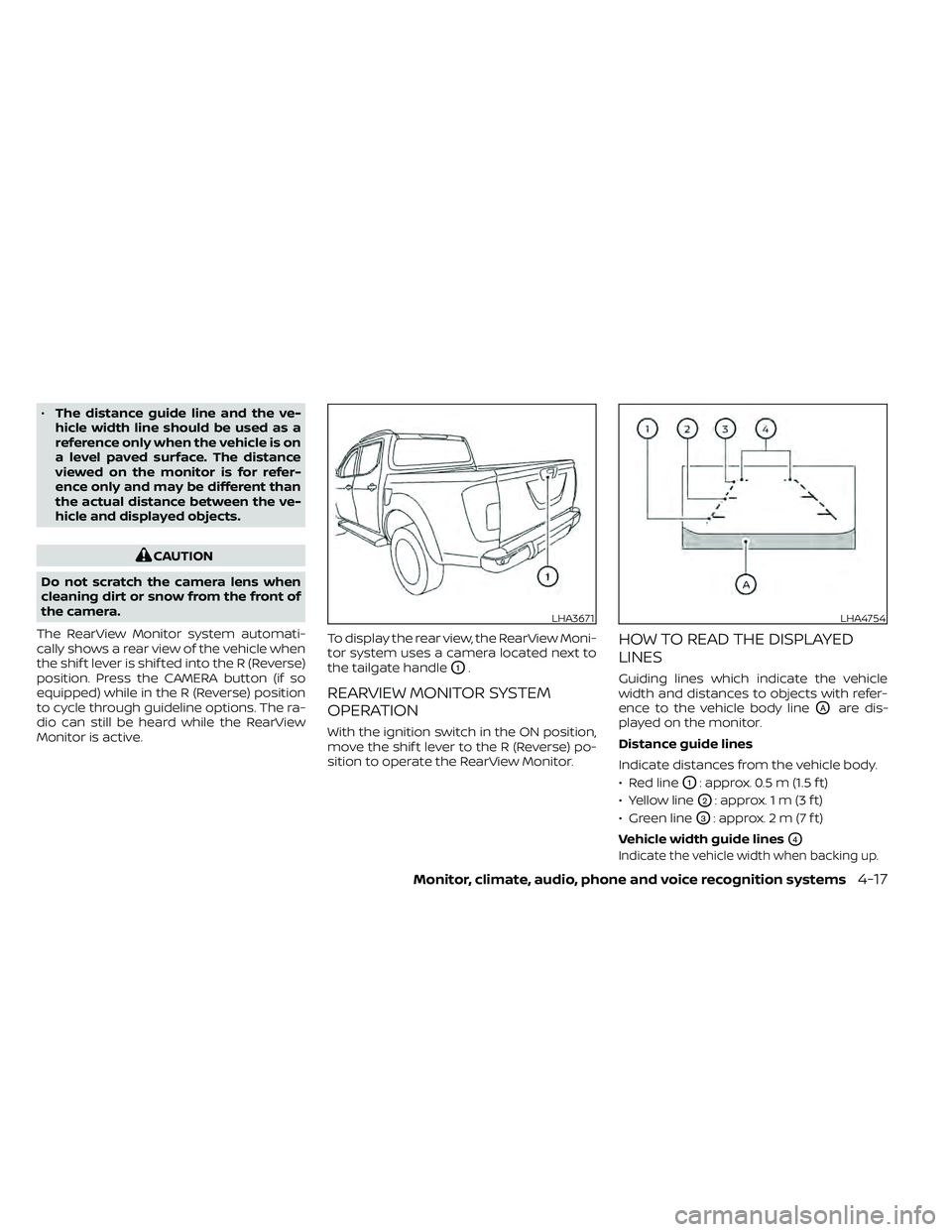 NISSAN FRONTIER 2020  Owner´s Manual •The distance guide line and the ve-
hicle width line should be used as a
reference only when the vehicle is on
a level paved surface. The distance
viewed on the monitor is for refer-
ence only and 