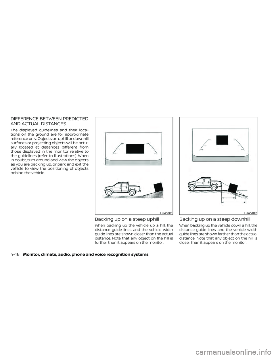 NISSAN FRONTIER 2020  Owner´s Manual DIFFERENCE BETWEEN PREDICTED
AND ACTUAL DISTANCES
The displayed guidelines and their loca-
tions on the ground are for approximate
reference only. Objects on uphill or downhill
surfaces or projecting 
