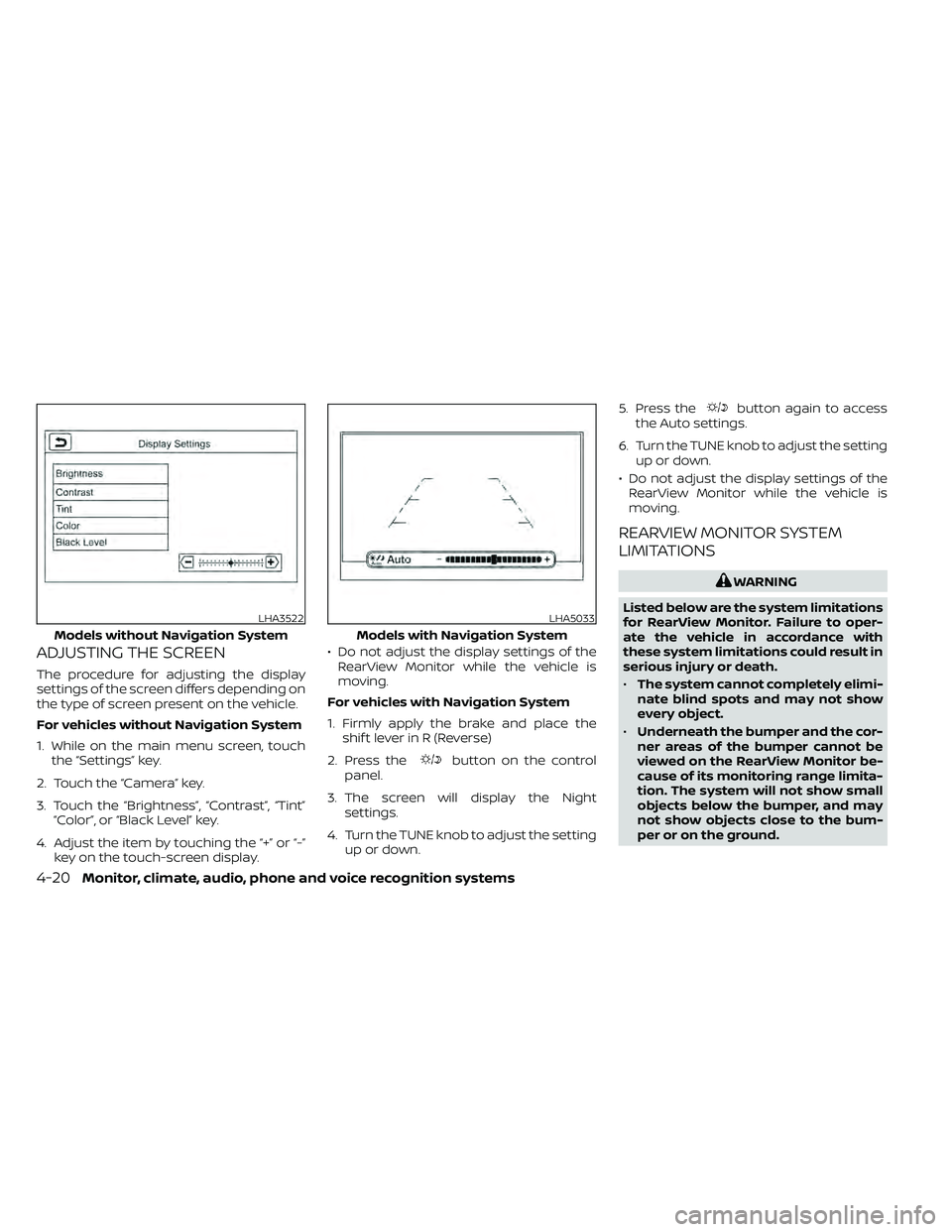 NISSAN FRONTIER 2020  Owner´s Manual ADJUSTING THE SCREEN
The procedure for adjusting the display
settings of the screen differs depending on
the type of screen present on the vehicle.
For vehicles without Navigation System
1. While on t