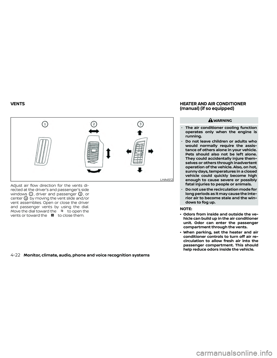 NISSAN FRONTIER 2020  Owner´s Manual Adjust air flow direction for the vents di-
rected at the driver's and passenger's side
windows
O1, driver and passengerO2,or
center
O3by moving the vent slide and/or
vent assemblies. Open or 