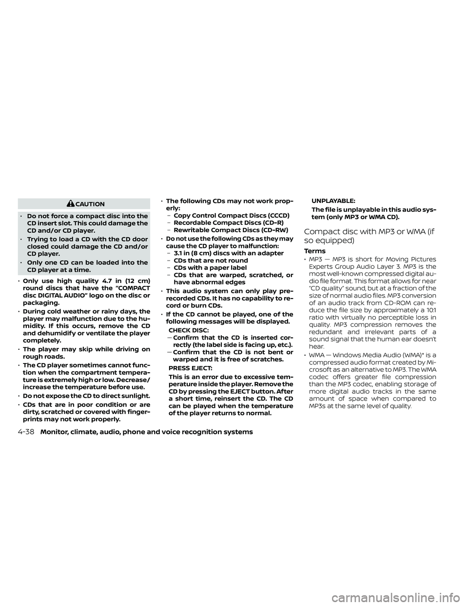 NISSAN FRONTIER 2020  Owner´s Manual CAUTION
• Do not force a compact disc into the
CD insert slot. This could damage the
CD and/or CD player.
• Trying to load a CD with the CD door
closed could damage the CD and/or
CD player.
• On