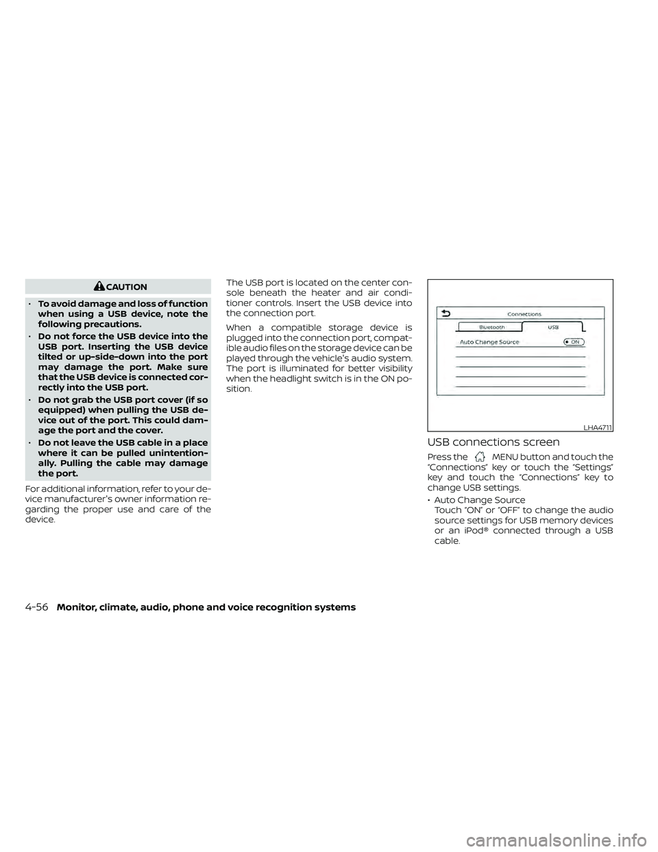 NISSAN FRONTIER 2020  Owner´s Manual CAUTION
• To avoid damage and loss of function
when using a USB device, note the
following precautions.
• Do not force the USB device into the
USB port. Inserting the USB device
tilted or up-side-