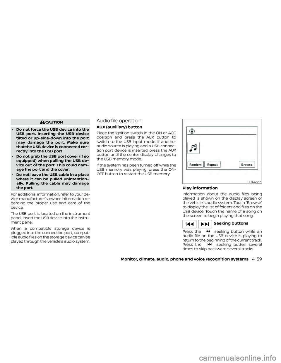 NISSAN FRONTIER 2020 Owner´s Manual CAUTION
• Do not force the USB device into the
USB port. Inserting the USB device
tilted or up-side-down into the port
may damage the port. Make sure
that the USB device is connected cor-
rectly int NISSAN FRONTIER 2020 Owner´s Manual CAUTION
• Do not force the USB device into the
USB port. Inserting the USB device
tilted or up-side-down into the port
may damage the port. Make sure
that the USB device is connected cor-
rectly int
