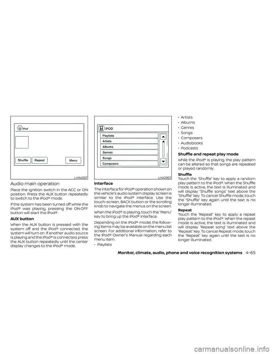 NISSAN FRONTIER 2020  Owner´s Manual Audio main operation
Place the ignition switch in the ACC or ON
position. Press the AUX button repeatedly
to switch to the iPod® mode.
If the system has been turned off while the
iPod® was playing, 
