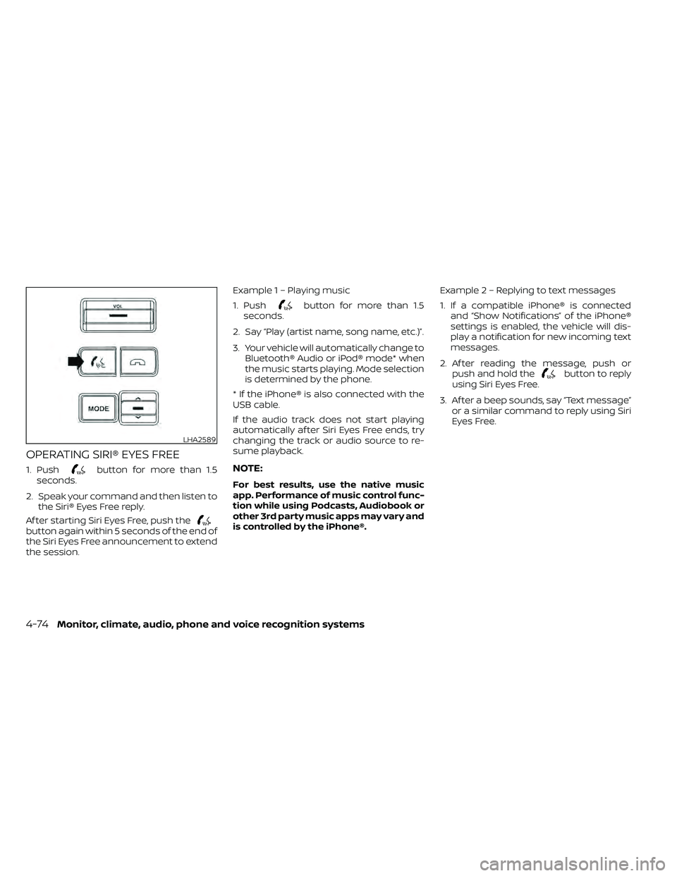 NISSAN FRONTIER 2020  Owner´s Manual OPERATING SIRI® EYES FREE
1. Pushbutton for more than 1.5
seconds.
2. Speak your command and then listen to the Siri® Eyes Free reply.
Af ter starting Siri Eyes Free, push the
button again within 5 