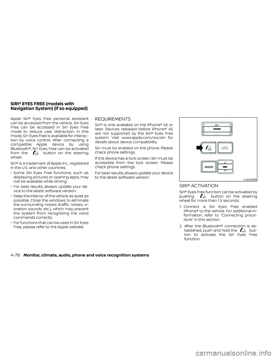 NISSAN FRONTIER 2020  Owner´s Manual Apple Siri® Eyes Free personal assistant
can be accessed from the vehicle. Siri Eyes
Free can be accessed in Siri Eyes Free
mode to reduce user distraction. In this
mode, Siri Eyes Free is available 