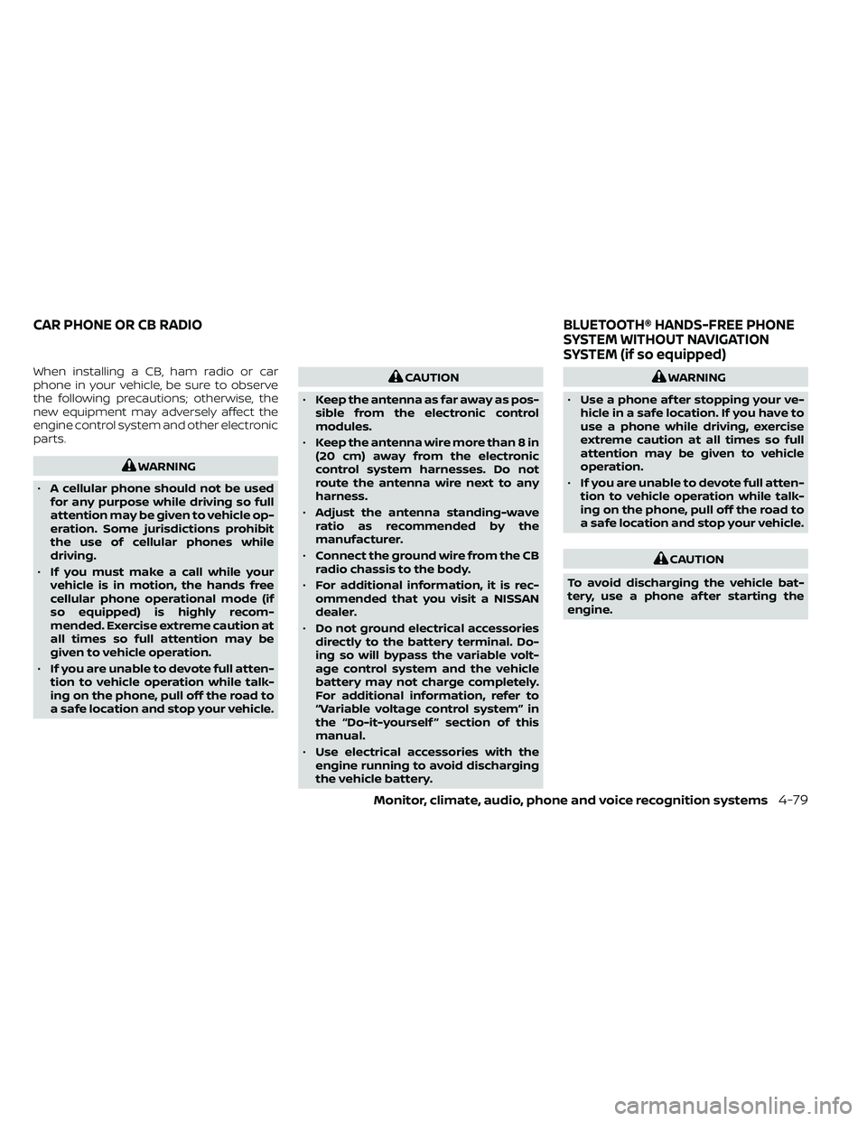 NISSAN FRONTIER 2020 Owner´s Manual When installing a CB, ham radio or car
phone in your vehicle, be sure to observe
the following precautions; otherwise, the
new equipment may adversely affect the
engine control system and other electr NISSAN FRONTIER 2020 Owner´s Manual When installing a CB, ham radio or car
phone in your vehicle, be sure to observe
the following precautions; otherwise, the
new equipment may adversely affect the
engine control system and other electr