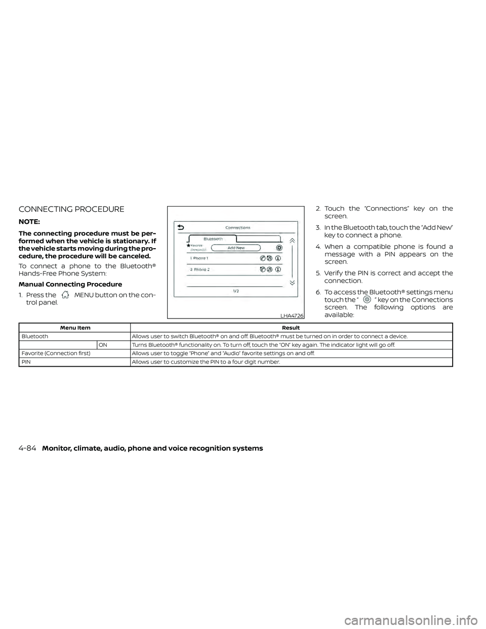 NISSAN FRONTIER 2020 Owner´s Manual CONNECTING PROCEDURE
NOTE:
The connecting procedure must be per-
formed when the vehicle is stationary. If
the vehicle starts moving during the pro-
cedure, the procedure will be canceled.
To connect NISSAN FRONTIER 2020 Owner´s Manual CONNECTING PROCEDURE
NOTE:
The connecting procedure must be per-
formed when the vehicle is stationary. If
the vehicle starts moving during the pro-
cedure, the procedure will be canceled.
To connect
