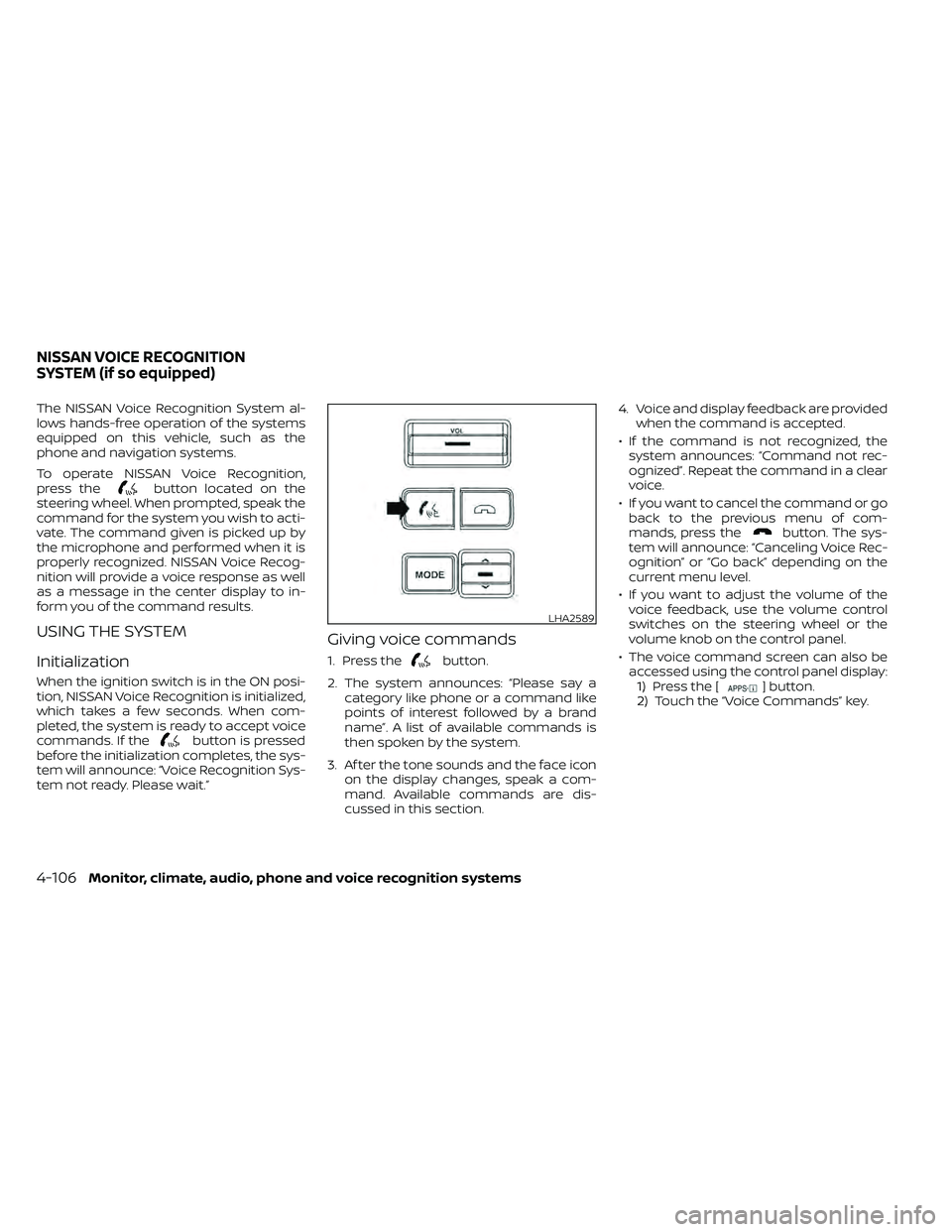 NISSAN FRONTIER 2020 Owner´s Manual The NISSAN Voice Recognition System al-
lows hands-free operation of the systems
equipped on this vehicle, such as the
phone and navigation systems.
To operate NISSAN Voice Recognition,
press the
butt NISSAN FRONTIER 2020 Owner´s Manual The NISSAN Voice Recognition System al-
lows hands-free operation of the systems
equipped on this vehicle, such as the
phone and navigation systems.
To operate NISSAN Voice Recognition,
press the
butt