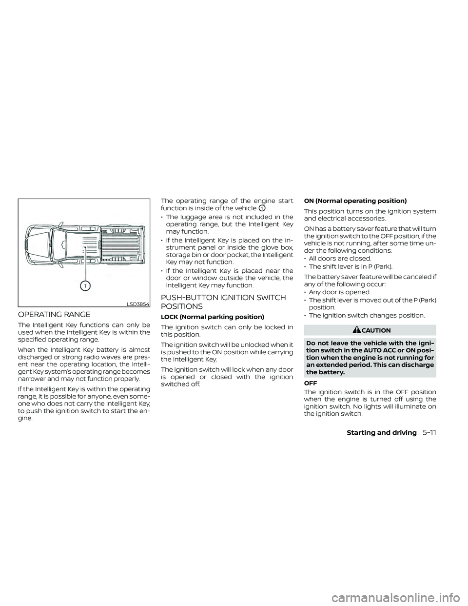 NISSAN FRONTIER 2020  Owner´s Manual OPERATING RANGE
The Intelligent Key functions can only be
used when the Intelligent Key is within the
specified operating range.
When the Intelligent Key battery is almost
discharged or strong radio w