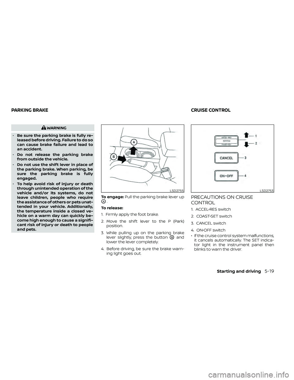 NISSAN FRONTIER 2020 Owner´s Manual WARNING
• Be sure the parking brake is fully re-
leased before driving. Failure to do so
can cause brake failure and lead to
an accident.
• Do not release the parking brake
from outside the vehicl NISSAN FRONTIER 2020 Owner´s Manual WARNING
• Be sure the parking brake is fully re-
leased before driving. Failure to do so
can cause brake failure and lead to
an accident.
• Do not release the parking brake
from outside the vehicl