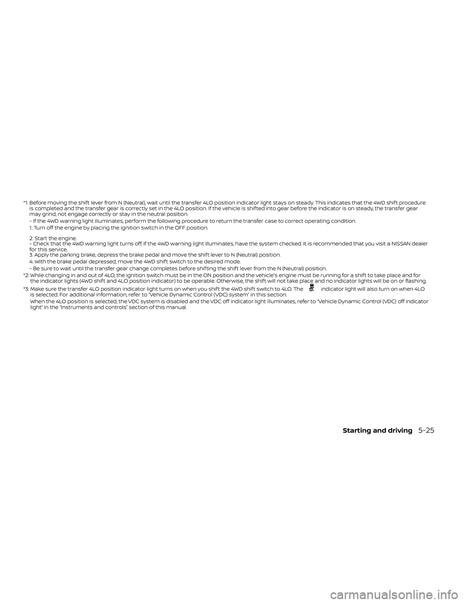NISSAN FRONTIER 2020  Owner´s Manual *1: Before moving the shif t lever from N (Neutral), wait until the transfer 4LO position indicator light stays on steady. This indicates that the 4WD shif t procedure
is completed and the transfer ge