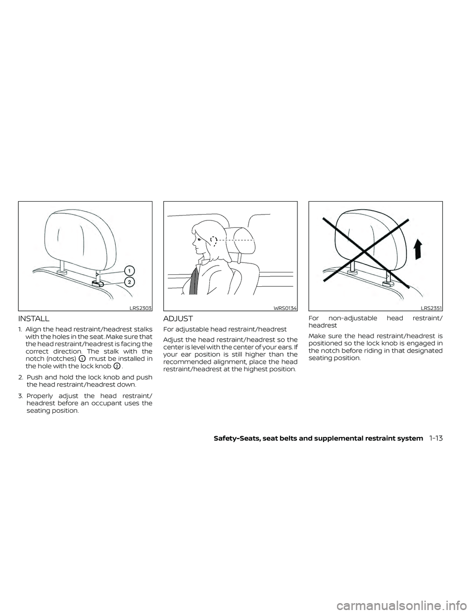 NISSAN FRONTIER 2020  Owner´s Manual INSTALL
1. Align the head restraint/headrest stalkswith the holes in the seat. Make sure that
the head restraint/headrest is facing the
correct direction. The stalk with the
notch (notches)
O1must be 