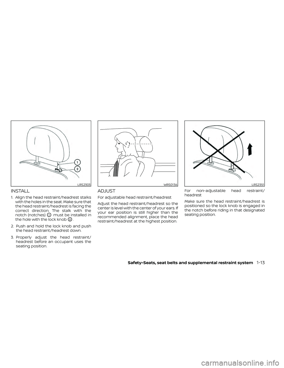 NISSAN FRONTIER 2020  Owner´s Manual INSTALL
1. Align the head restraint/headrest stalkswith the holes in the seat. Make sure that
the head restraint/headrest is facing the
correct direction. The stalk with the
notch (notches)
O1must be 