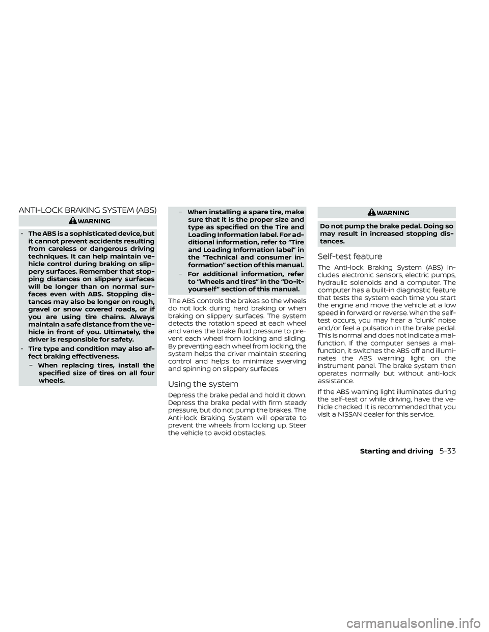 NISSAN FRONTIER 2020 Owner´s Manual ANTI-LOCK BRAKING SYSTEM (ABS)
WARNING
• The ABS is a sophisticated device, but
it cannot prevent accidents resulting
from careless or dangerous driving
techniques. It can help maintain ve-
hicle co NISSAN FRONTIER 2020 Owner´s Manual ANTI-LOCK BRAKING SYSTEM (ABS)
WARNING
• The ABS is a sophisticated device, but
it cannot prevent accidents resulting
from careless or dangerous driving
techniques. It can help maintain ve-
hicle co