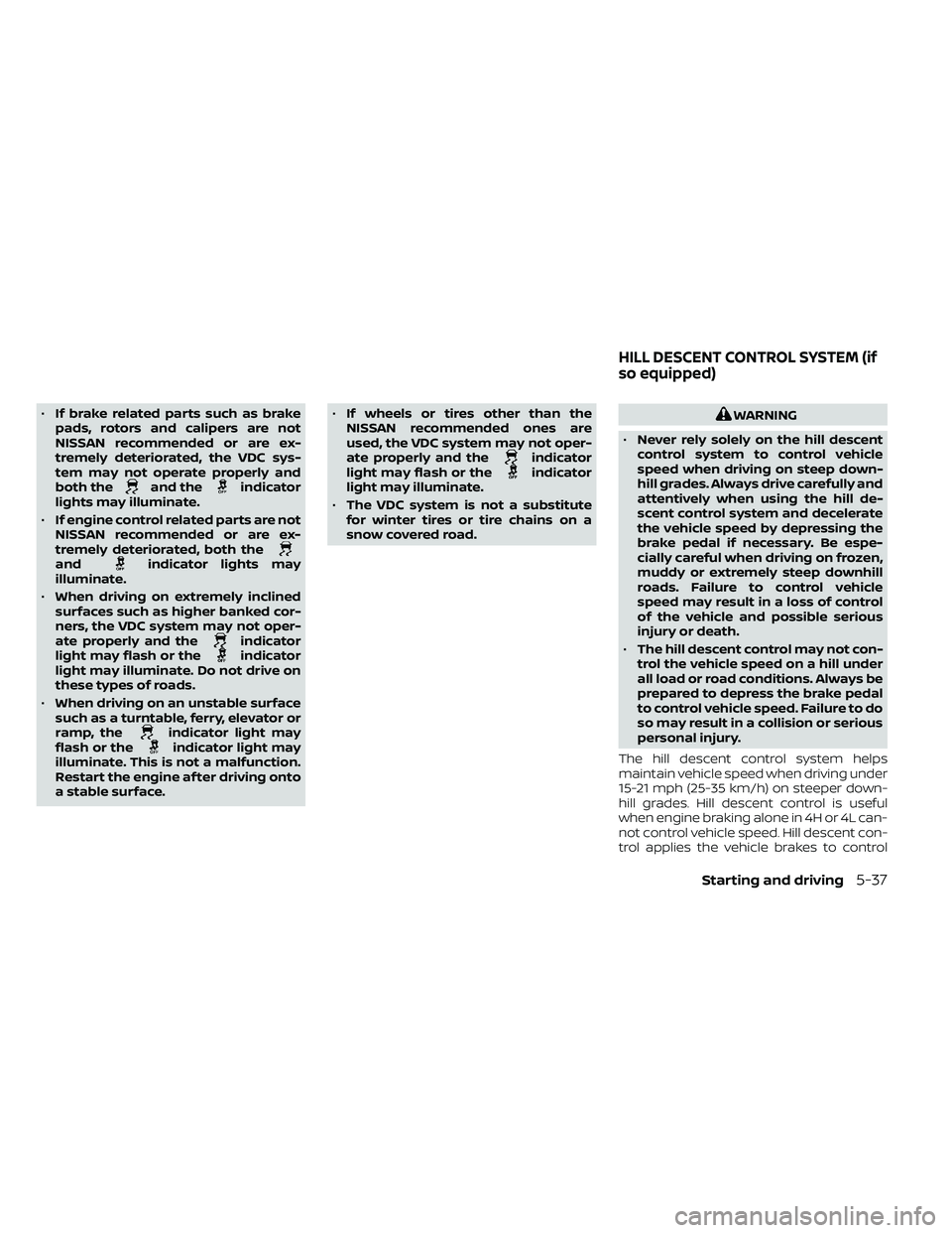 NISSAN FRONTIER 2020 Owner´s Manual •If brake related parts such as brake
pads, rotors and calipers are not
NISSAN recommended or are ex-
tremely deteriorated, the VDC sys-
tem may not operate properly and
both the
and theindicator
li NISSAN FRONTIER 2020 Owner´s Manual •If brake related parts such as brake
pads, rotors and calipers are not
NISSAN recommended or are ex-
tremely deteriorated, the VDC sys-
tem may not operate properly and
both the
and theindicator
li