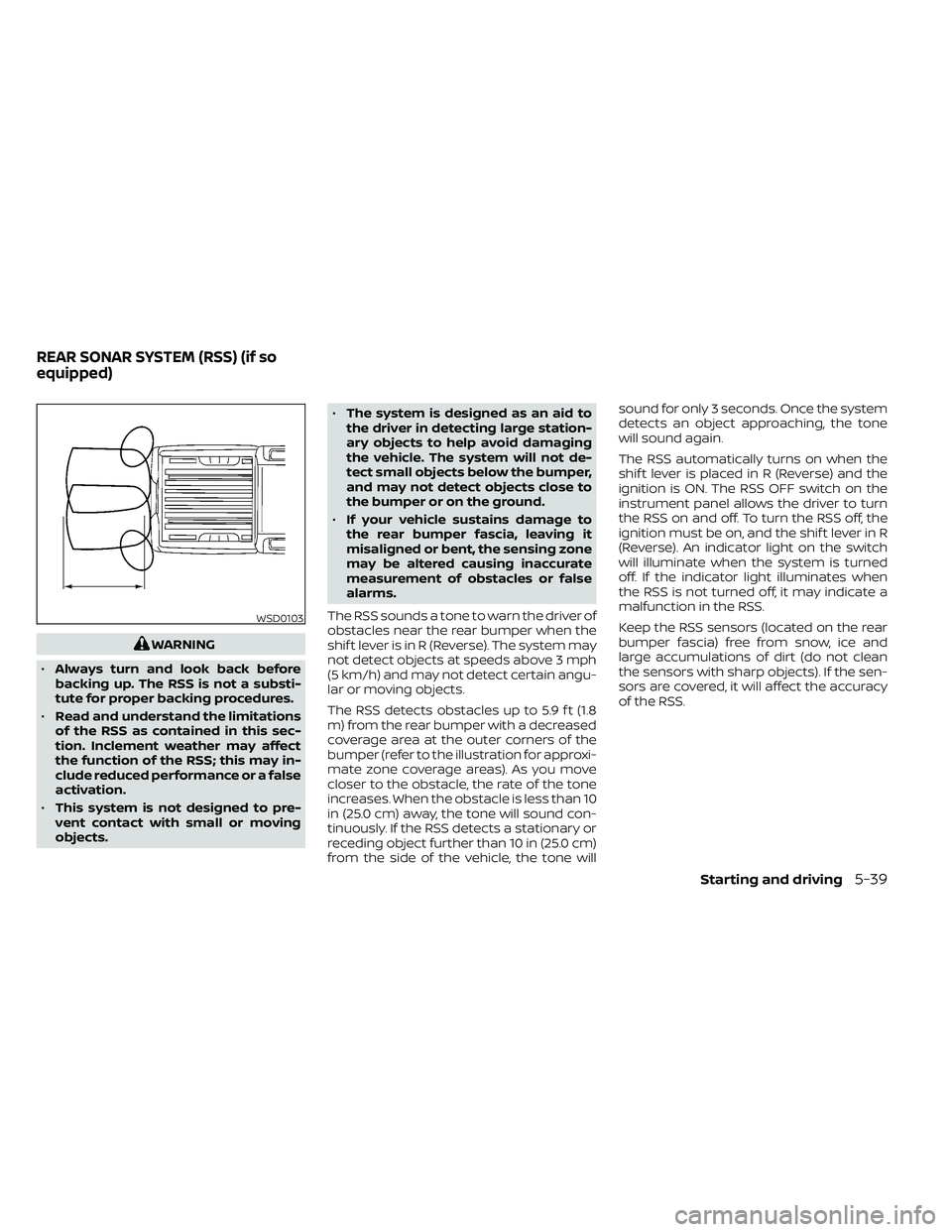 NISSAN FRONTIER 2020 Owner´s Manual WARNING
• Always turn and look back before
backing up. The RSS is not a substi-
tute for proper backing procedures.
• Read and understand the limitations
of the RSS as contained in this sec-
tion. NISSAN FRONTIER 2020 Owner´s Manual WARNING
• Always turn and look back before
backing up. The RSS is not a substi-
tute for proper backing procedures.
• Read and understand the limitations
of the RSS as contained in this sec-
tion.