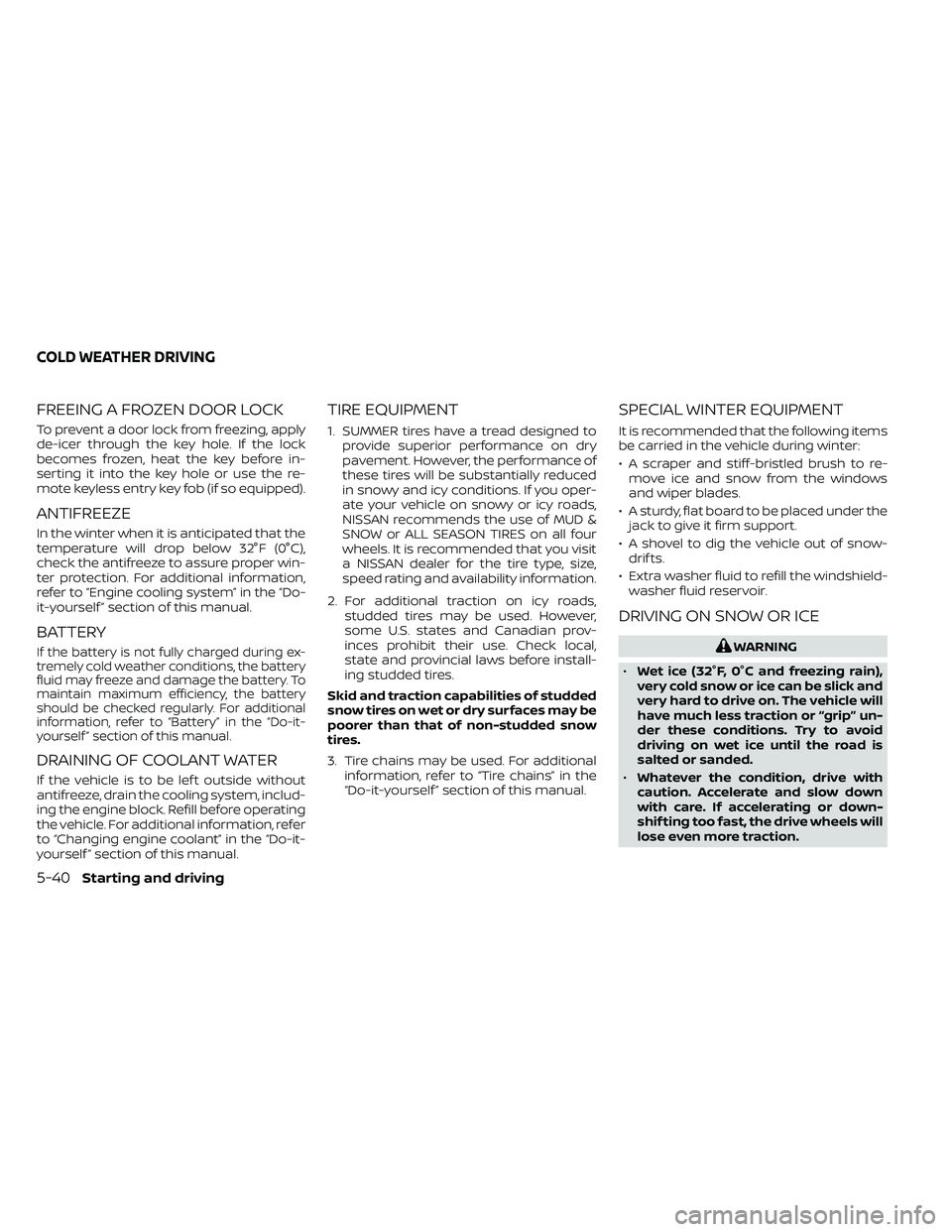 NISSAN FRONTIER 2020 Owner´s Manual FREEING A FROZEN DOOR LOCK
To prevent a door lock from freezing, apply
de-icer through the key hole. If the lock
becomes frozen, heat the key before in-
serting it into the key hole or use the re-
mot NISSAN FRONTIER 2020 Owner´s Manual FREEING A FROZEN DOOR LOCK
To prevent a door lock from freezing, apply
de-icer through the key hole. If the lock
becomes frozen, heat the key before in-
serting it into the key hole or use the re-
mot